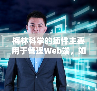 梅林科学的插件主要用于管理Web端,如访问IP、维护网站和添加/删除网站。以下是使用梅林科学的插件进行Web端管理的详细步骤 梅林科学的插件主要用于管理Web端,如访问IP、维护网站和添加/删除网站。以下是使用梅林科学的插件进行Web端管理的详细步骤