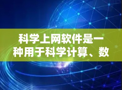 科学上网软件是一种用于科学计算、数学建模、工程设计等领域的工具,广泛应用于科学研究和工程领域。以下是一些主要的科学上网软件及其特点 科学上网软件是一种用于科学计算、数学建模、工程设计等领域的工具,广泛应用于科学研究和工程领域。以下是一些主要的科学上网软件及其特点