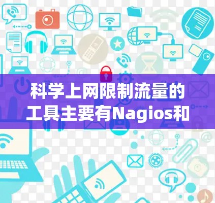 科学上网限制流量的工具主要有Nagios和Netcat。以下是详细的步骤和方法,帮助您在科学上网中使用这些插件 科学上网限制流量的工具主要有Nagios和Netcat。以下是详细的步骤和方法,帮助您在科学上网中使用这些插件