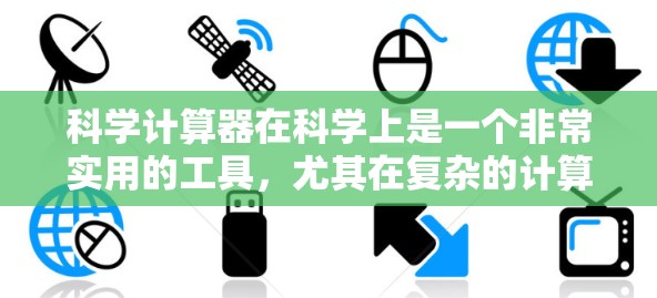 科学计算器在科学上是一个非常实用的工具,尤其在复杂的计算和实验中,它能够帮助学生提高效率和准确性。以下是科学计算器在科学上的具体应用和使用的步骤 科学计算器在科学上是一个非常实用的工具,尤其在复杂的计算和实验中,它能够帮助学生提高效率和准确性。以下是科学计算器在科学上的具体应用和使用的步骤