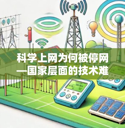 科学上网为何被停网—国家层面的技术难题与政策保障 科学上网为何被停网—国家层面的技术难题与政策保障