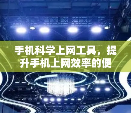 手机科学上网工具，提升手机上网效率的便捷之道