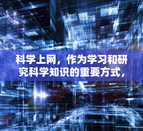 科学上网，作为学习和研究科学知识的重要方式，确实具有多方面的益处。以下是对科学上网的详细分析