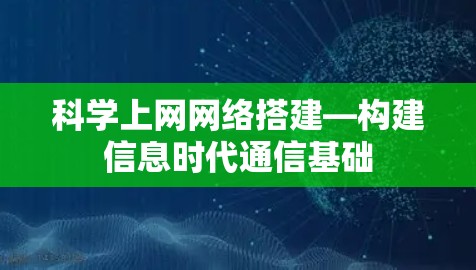 科学上网网络搭建—构建信息时代通信基础 科学上网网络搭建—构建信息时代通信基础