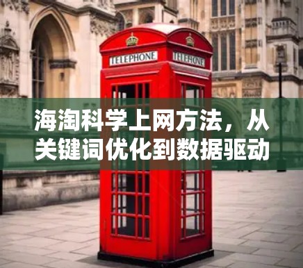 海淘科学上网方法，从关键词优化到数据驱动的SEO策略