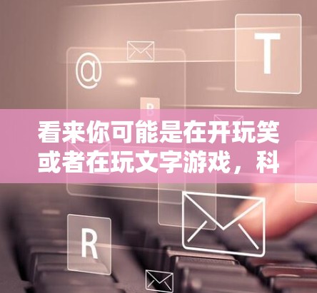 看来你可能是在开玩笑或者在玩文字游戏，科学上网除了圆角姬可能有些不太准确。让我来仔细解释一下