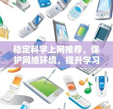 稳定科学上网推荐，保护网络环境，提升学习与研究效率
