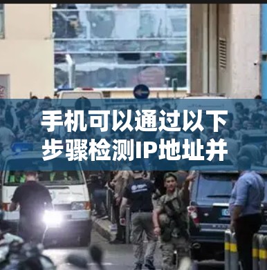 手机可以通过以下步骤检测IP地址并判断是否可以上网