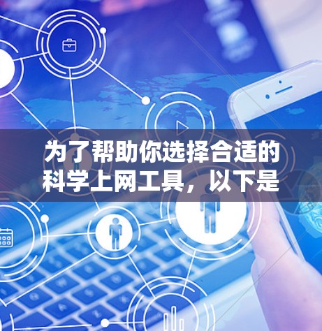 为了帮助你选择合适的科学上网工具，以下是一些关键点和建议