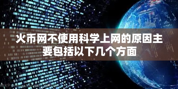 火币网不使用科学上网的原因主要包括以下几个方面 火币网不使用科学上网的原因主要包括以下几个方面