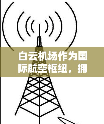 白云机场作为国际航空枢纽,拥有多条高速铁路和航空线路,提供了丰富的网络环境。白云机场科学上网工具主要指机场内部的网络设备和相关的软件,这些设备和工具旨在支持机场的信息化管理、数据传输和用户服务 白云机场作为国际航空枢纽,拥有多条高速铁路和航空线路,提供了丰富的网络环境。白云机场科学上网工具主要指机场内部的网络设备和相关的软件,这些设备和工具旨在支持机场的信息化管理、数据传输和用户服务