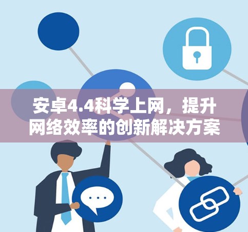 安卓4.4科学上网,提升网络效率的创新解决方案 安卓4.4科学上网,提升网络效率的创新解决方案
