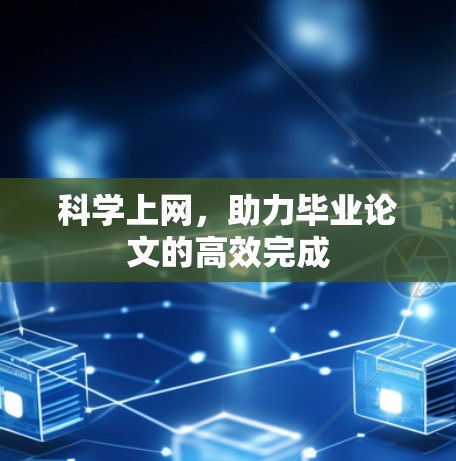 科学上网,助力毕业论文的高效完成 科学上网,助力毕业论文的高效完成