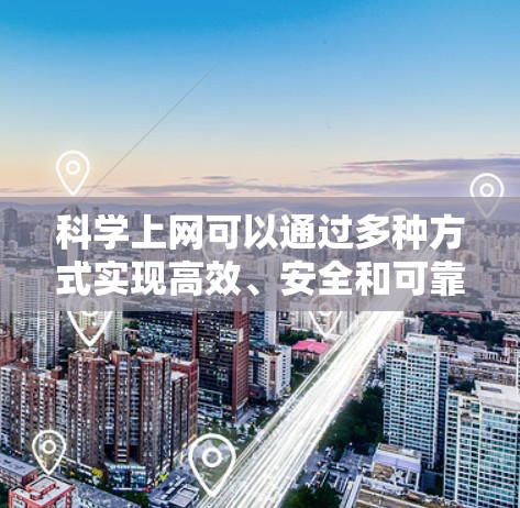 科学上网可以通过多种方式实现高效、安全和可靠的网络使用。以下是一些综合性的方法 科学上网可以通过多种方式实现高效、安全和可靠的网络使用。以下是一些综合性的方法