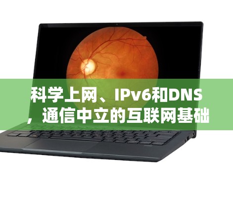 科学上网、IPv6和DNS,通信中立的互联网基础 科学上网、IPv6和DNS,通信中立的互联网基础