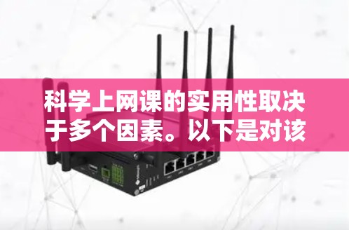 科学上网课的实用性取决于多个因素。以下是对该问题的有条理的总结及分析 科学上网课的实用性取决于多个因素。以下是对该问题的有条理的总结及分析