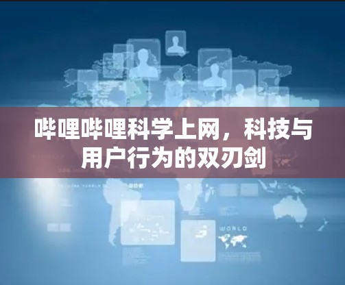 哔哩哔哩科学上网,科技与用户行为的双刃剑 哔哩哔哩科学上网,科技与用户行为的双刃剑