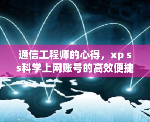 通信工程师的心得,xp ss科学上网账号的高效便捷分享 通信工程师的心得,xp ss科学上网账号的高效便捷分享