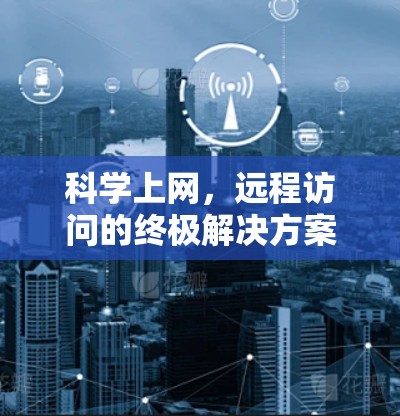 科学上网,远程访问的终极解决方案 科学上网,远程访问的终极解决方案