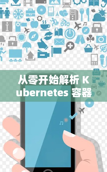 从零开始解析 Kubernetes 容器化架构,科学上网的关键路径 从零开始解析 Kubernetes 容器化架构,科学上网的关键路径