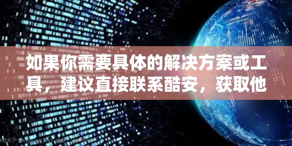 如果你需要具体的解决方案或工具，建议直接联系酷安，获取他们的产品或服务信息。他们可能会提供针对安卓系统的科学计算工具、文档管理软件或网络工具，帮助您管理网络资源、下载应用、处理文档或进行科学计算等