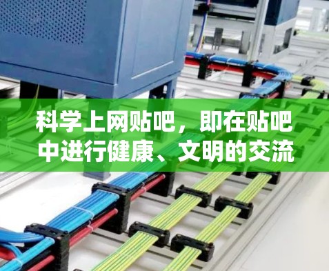 科学上网贴吧,即在贴吧中进行健康、文明的交流,是一个需要综合考虑多方面的因素的系统工程。以下是一个条理清晰的步骤指南,帮助你科学上网贴吧 科学上网贴吧,即在贴吧中进行健康、文明的交流,是一个需要综合考虑多方面的因素的系统工程。以下是一个条理清晰的步骤指南,帮助你科学上网贴吧