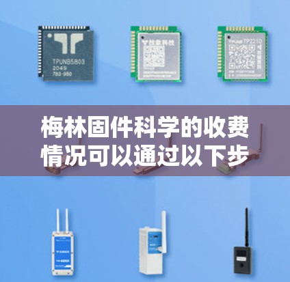梅林固件科学的收费情况可以通过以下步骤获取详细信息