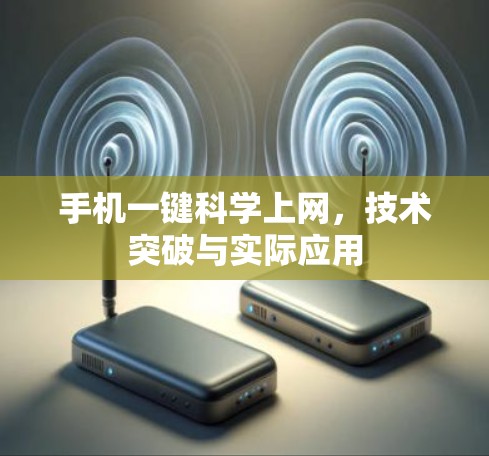 手机一键科学上网,技术突破与实际应用 手机一键科学上网,技术突破与实际应用