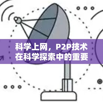 科学上网,P2P技术在科学探索中的重要性 科学上网,P2P技术在科学探索中的重要性