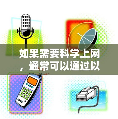如果需要科学上网，通常可以通过以下几种方式实现