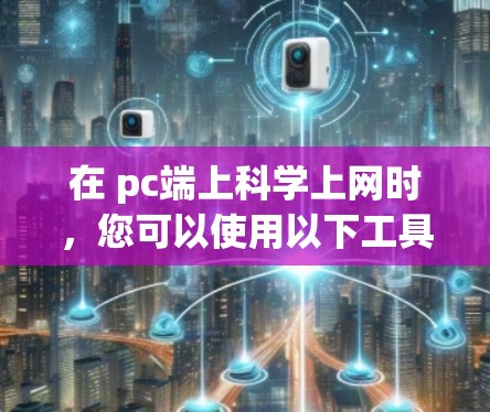 在 pc端上科学上网时，您可以使用以下工具，逐步提升科学计算能力