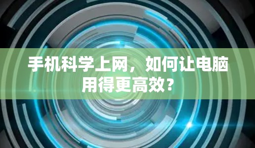 手机科学上网，如何让电脑用得更高效？