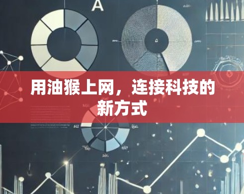 用油猴上网,连接科技的新方式 用油猴上网,连接科技的新方式