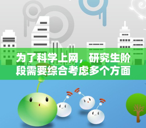 为了科学上网,研究生阶段需要综合考虑多个方面,包括资源管理、信息处理、多任务管理、网络安全和个人隐私保护。以下是一个分步骤的指南 为了科学上网,研究生阶段需要综合考虑多个方面,包括资源管理、信息处理、多任务管理、网络安全和个人隐私保护。以下是一个分步骤的指南