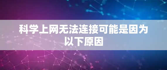 科学上网无法连接可能是因为以下原因 科学上网无法连接可能是因为以下原因