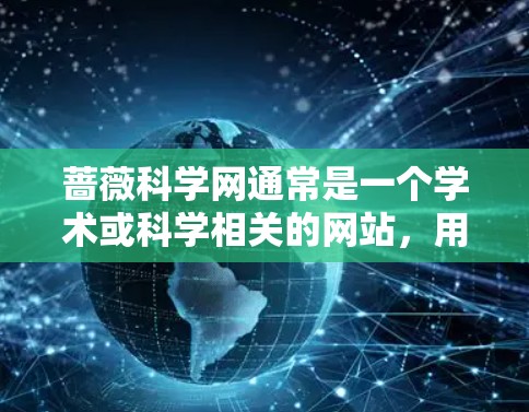 蔷薇科学网通常是一个学术或科学相关的网站,用户可以通过以下方式免费访问 蔷薇科学网通常是一个学术或科学相关的网站,用户可以通过以下方式免费访问