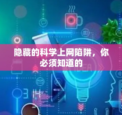 隐藏的科学上网陷阱,你必须知道的 隐藏的科学上网陷阱,你必须知道的