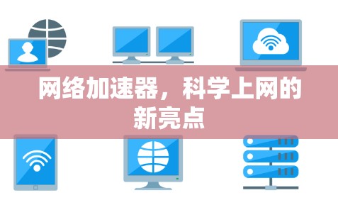 网络加速器,科学上网的新亮点 网络加速器,科学上网的新亮点