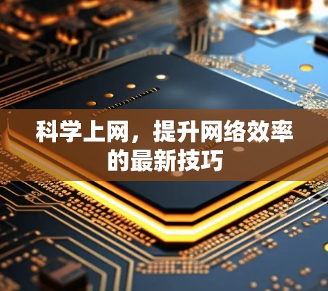 科学上网,提升网络效率的最新技巧 科学上网,提升网络效率的最新技巧