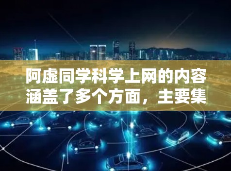 阿虚同学科学上网的内容涵盖了多个方面,主要集中在以下几个方面 阿虚同学科学上网的内容涵盖了多个方面,主要集中在以下几个方面
