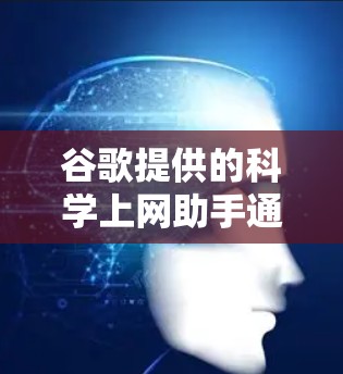 谷歌提供的科学上网助手通常提供多种科学计算工具,如科学计算器、公式计算、单位转换和图形绘制等。以下是基于这些假设构建的使用指南 谷歌提供的科学上网助手通常提供多种科学计算工具,如科学计算器、公式计算、单位转换和图形绘制等。以下是基于这些假设构建的使用指南