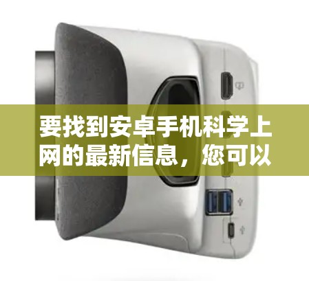 要找到安卓手机科学上网的最新信息,您可以按照以下步骤进行查找 要找到安卓手机科学上网的最新信息,您可以按照以下步骤进行查找