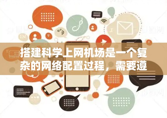 搭建科学上网机场是一个复杂的网络配置过程，需要遵循科学规范和安全措施。以下是一个详细的步骤指南，帮助您实现科学上网机场的搭建