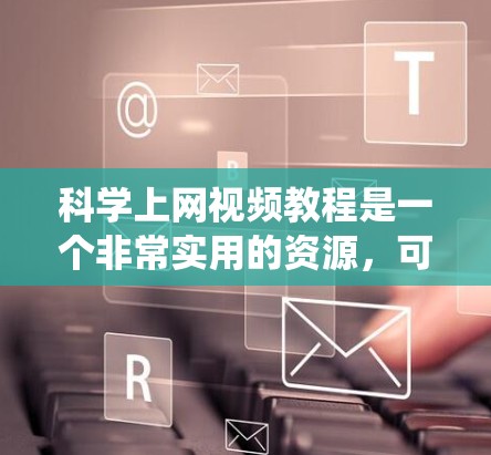 科学上网视频教程是一个非常实用的资源,可以帮助你将科学概念、实验数据、数据分析等内容制作成清晰、专业的视频。以下是一个详细的教程结构和内容建议,帮助你系统地学习科学上网视频制作 科学上网视频教程是一个非常实用的资源,可以帮助你将科学概念、实验数据、数据分析等内容制作成清晰、专业的视频。以下是一个详细的教程结构和内容建议,帮助你系统地学习科学上网视频制作
