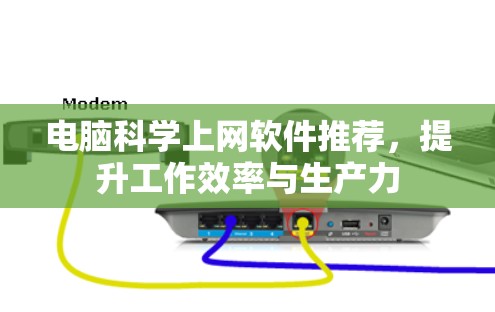 电脑科学上网软件推荐,提升工作效率与生产力 电脑科学上网软件推荐,提升工作效率与生产力