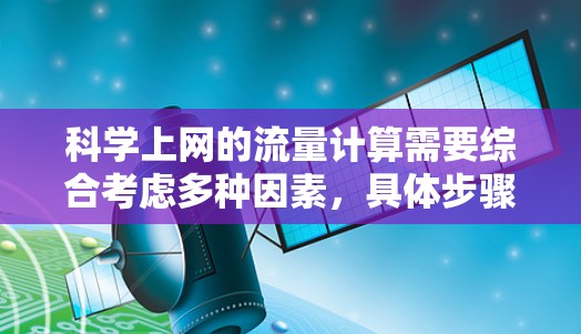 科学上网的流量计算需要综合考虑多种因素，具体步骤如下