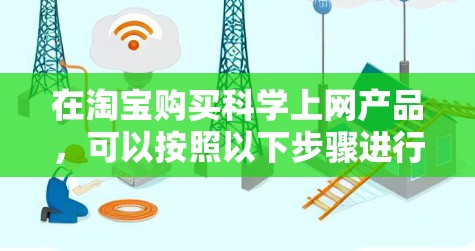 在淘宝购买科学上网产品,可以按照以下步骤进行 在淘宝购买科学上网产品,可以按照以下步骤进行