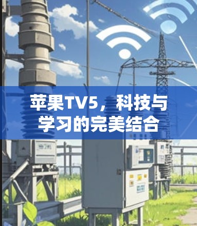 苹果TV5,科技与学习的完美结合 苹果TV5,科技与学习的完美结合