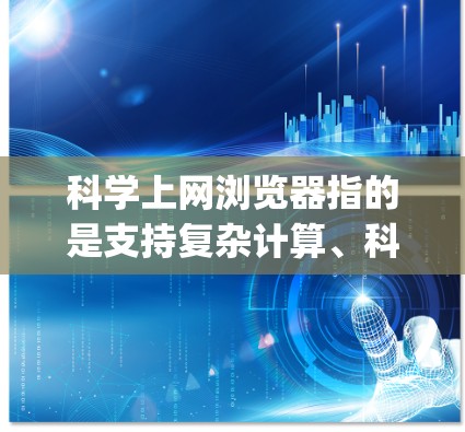 科学上网浏览器指的是支持复杂计算、科学工具、图形绘制等功能的浏览器,如Google Chrome、Firefox、Edge等。以下是设置科学上网浏览器的步骤 科学上网浏览器指的是支持复杂计算、科学工具、图形绘制等功能的浏览器,如Google Chrome、Firefox、Edge等。以下是设置科学上网浏览器的步骤