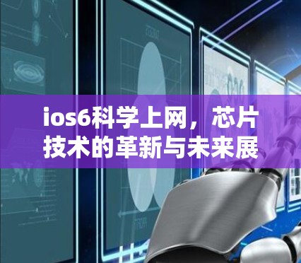 ios6科学上网,芯片技术的革新与未来展望 ios6科学上网,芯片技术的革新与未来展望